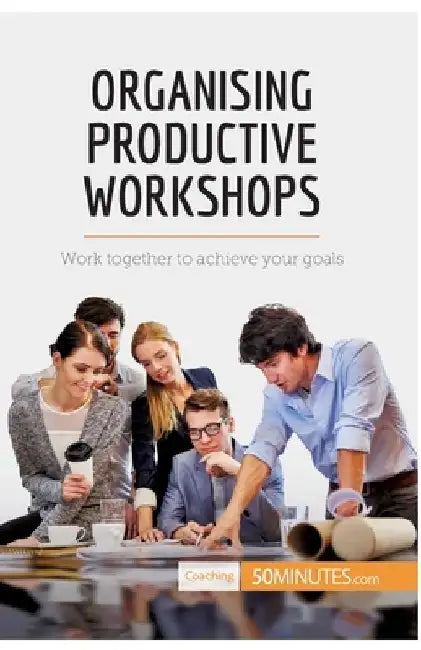 Organising Productive Workshops: Work together to achieve your goals by 50minutes
