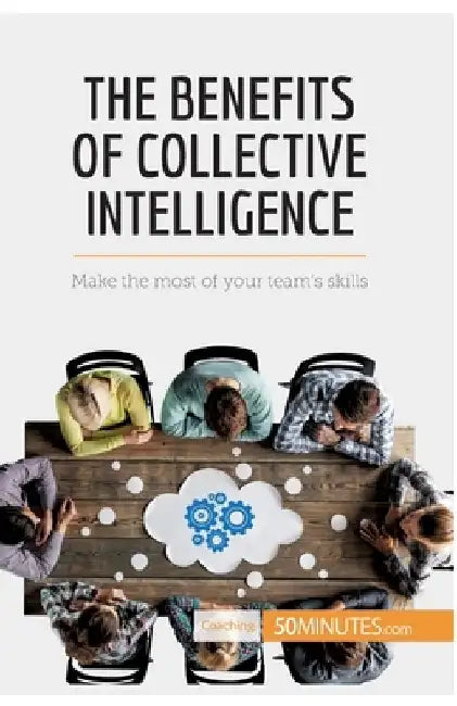 The Benefits of Collective Intelligence: Make the most of your team's skills by 50minutes