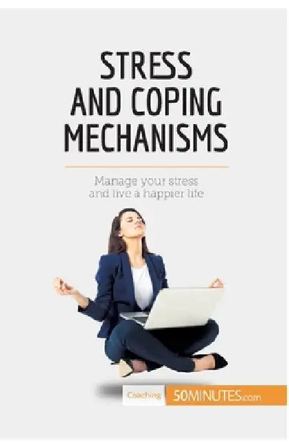 Stress and Coping Mechanisms: Manage your stress and live a happier life by 50minutes