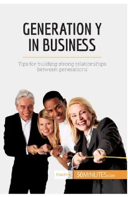 Generation Y in Business: Tips for building strong relationships between generations by 50minutes