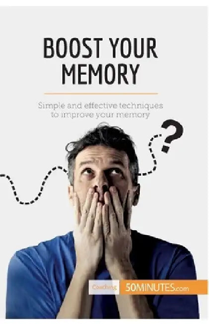 Boost Your Memory: Simple and effective techniques to improve your memory by 50minutes