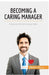 Becoming a Caring Manager: Bring out the best in your team by 50minutes