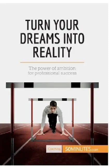 Turn Your Dreams into Reality: The power of ambition for professional success by 50minutes