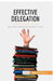 Effective Delegation: Save time and boost quality at work by 50minutes