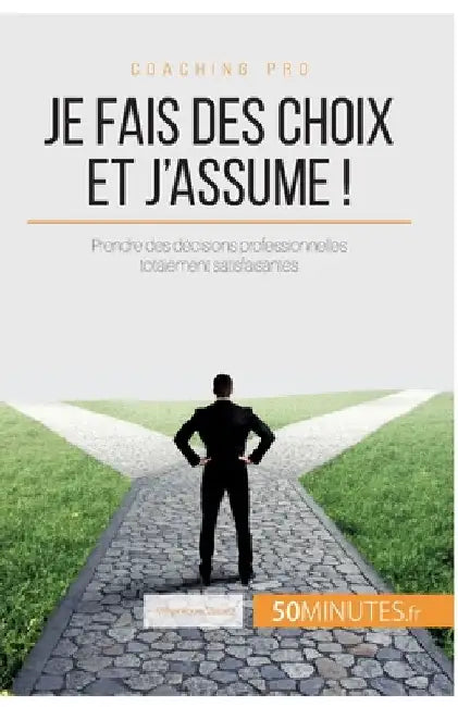 Je fais des choix et j'assume !: Astuces pour prendre des décisions professionnelles totalement satisfaisantes by 50minutes