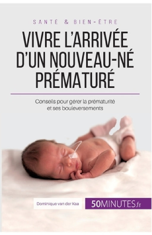 Vivre l'arrivée d'un nouveau-né prématuré by Céline Faidherbe, Dominique Van Der Kaa