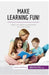 Make Learning Fun!: Effective teaching methods for your child by 50minutes