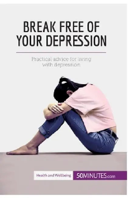 Break Free of Your Depression: Practical advice for living with depression by 50minutes