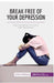 Break Free of Your Depression: Practical advice for living with depression by 50minutes
