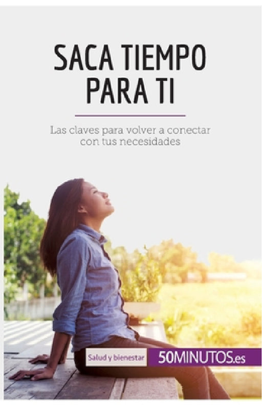 Saca tiempo para ti: Las claves para volver a conectar con tus necesidades by 50minutos