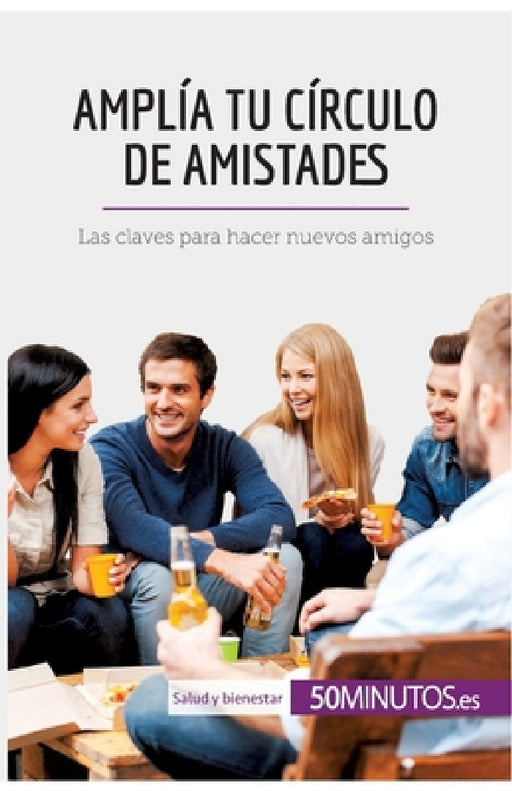 Amplía tu círculo de amistades: Las claves para hacer nuevos amigos by 50minutos