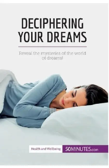 Deciphering Your Dreams: Reveal the mysteries of the world of dreams! by 50minutes