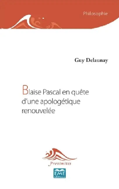 Blaise Pascal en quête d'une apologétique renouvelée by Guy Delaunay