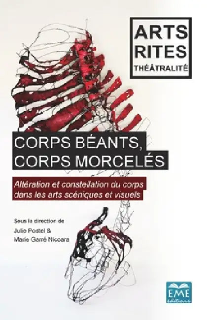 Corps béants, corps morcelés: Altération et constellation du corps dans les arts scéniques et visuels by Julie Postel, Marie Garre Nicoara