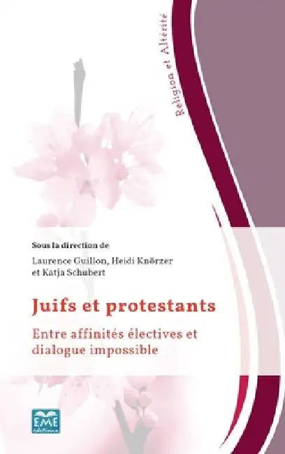 Juifs et protestants: Entre affinités électives et dialogue impossible by Katja Schubert, Heïdi Knoerzer, Laurence Guillon