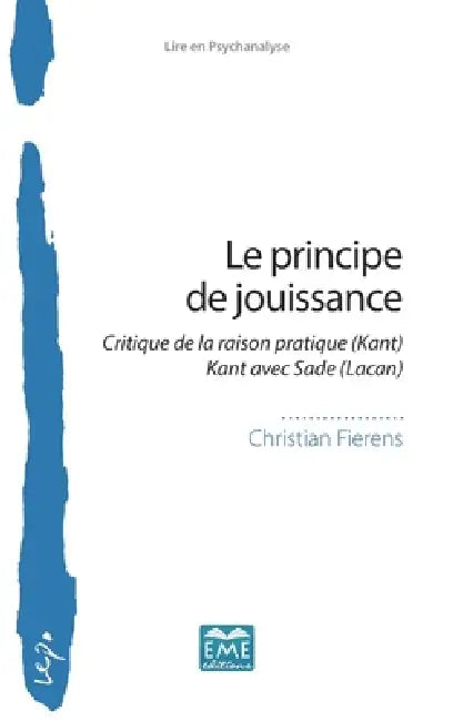 Le principe de jouissance: Critique de la raison pratique (Kant) Kant avec Sade (Lacan) by Christian Fierens