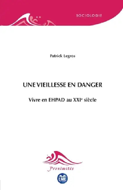 Une vieillesse en danger: Vivre en EHPAD au XXIe siècle by Patrick Legros