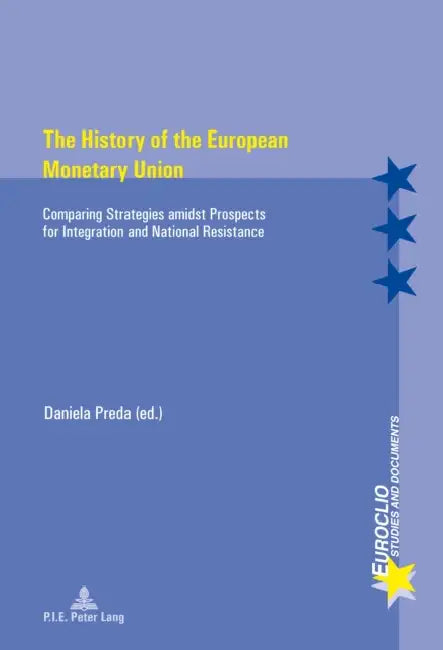 The History of the European Monetary Union: Comparing Strategies Amidst Prospects for Integration and National Resistance by Eric Bussière, Michel Dumoulin, Antonio Varsori