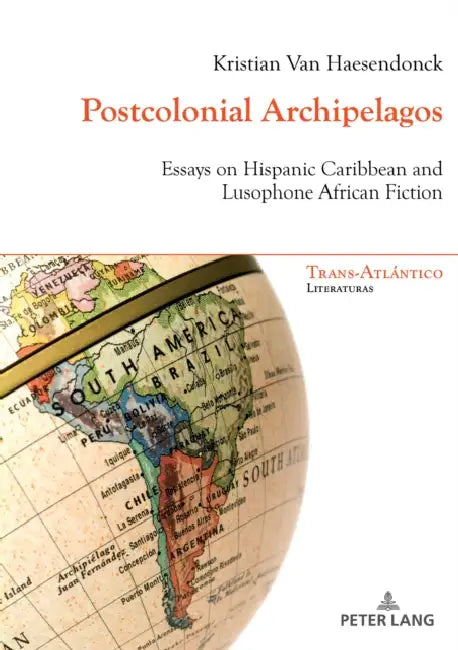 Postcolonial Archipelagos: Essays on Hispanic Caribbean and Lusophone African Fiction by Kristian Van Haesendonck