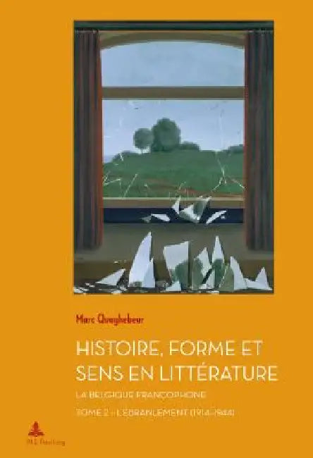 Histoire, Forme et Sens en Littérature: La Belgique francophone - Tome 2: L'Ébranlement (1914-1944) by Marc Quaghebeur