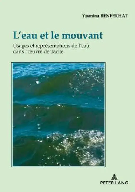 L'eau et le mouvant: Usages et représentations de l'eau dans l'oeuvre de Tacite by Yasmina Benferhat