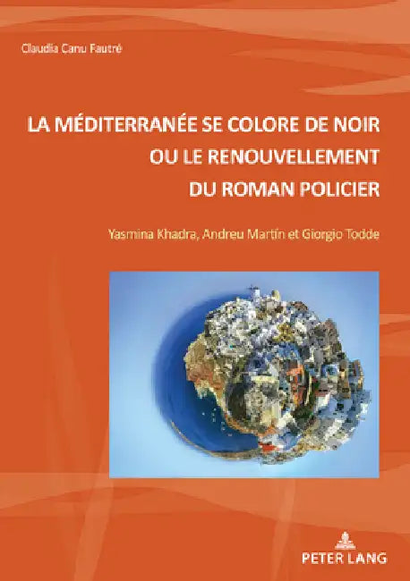 La Méditerranée se colore de noir ou le renouvellement du roman policier: Yasmina Khadra, Andreu Martín et Giorgio Todde... by Claudia Canu-Fautré