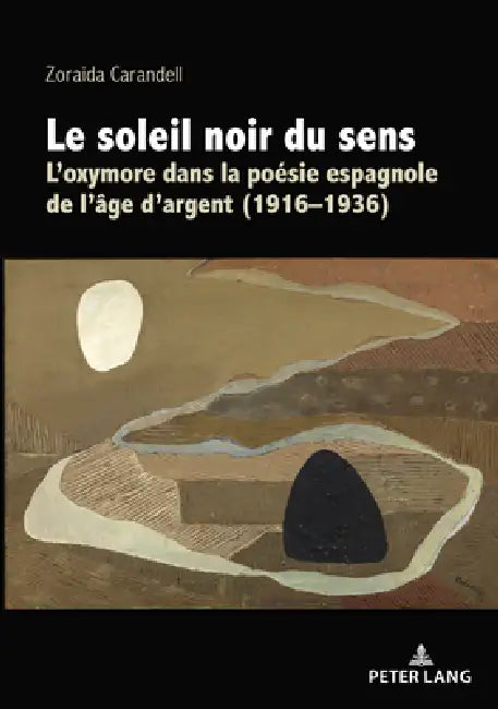 Le soleil noir du sens: L'oxymore dans la poésie espagnole de l'âge d'argent (1916-1936)... by Zoraida Carandell