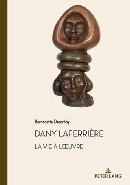 Dany Laferrière. La vie à l'oeuvre: Suivi d'un entretien avec l'auteur... by Bernadette Desorbay