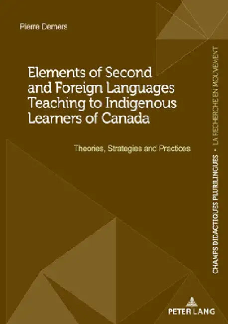 Elements of Second and Foreign Languages Teaching to Indigenous Learners of Canada: Theories, Strategies and Practices by Pierre DeMers