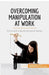 Overcoming Manipulation at Work: Put an end to deceit and power games by 50minutes