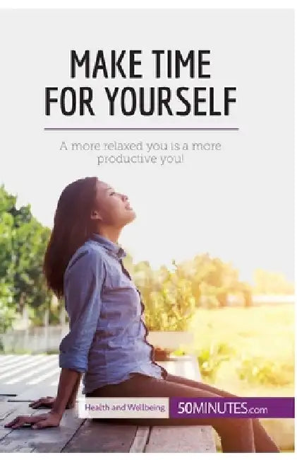 Make Time for Yourself: A more relaxed you is a more productive you! by 50minutes