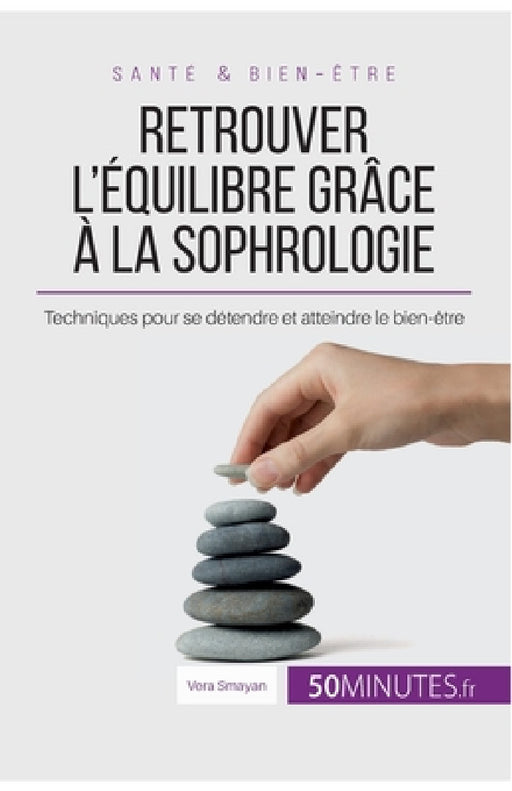 Retrouver l'équilibre grâce à la sophrologie: Techniques pour se détendre et atteindre le bien-être by Vera Smayan