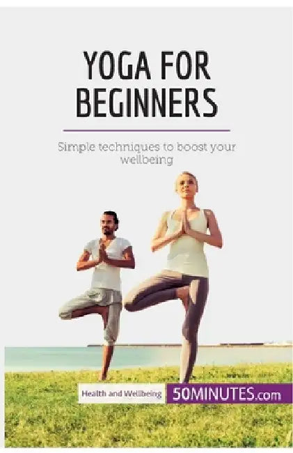 Yoga for Beginners: Simple techniques to boost your wellbeing by 50minutes