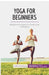 Yoga for Beginners: Simple techniques to boost your wellbeing by 50minutes