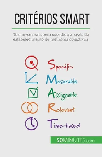 Critérios SMART: Tornar-se mais bem sucedido através do estabelecimento de melhores objectivos by Steffens, Guillaume