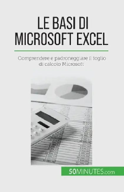 Le basi di Microsoft Excel: Comprendere e padroneggiare il foglio di calcolo Microsoft by Priscillia