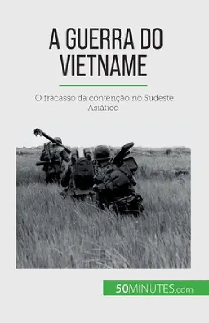 A Guerra do Vietname: O fracasso da contenção no Sudeste Asiático by Théliol, Mylène