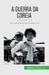 A Guerra da Coreia: Da Guerra Mundial à Guerra Fria by Convard, Quentin