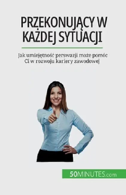 Przekonujący w każdej sytuacji: Jak umiejętnośc perswazji może pomóc Ci w rozwoju kariery zawodowej by Christophe Peiffer