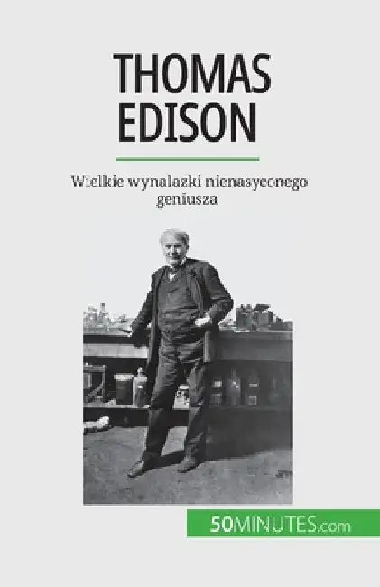 Thomas Edison: Wielkie wynalazki nienasyconego geniusza by Benjamin Reyners
