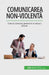 Comunicarea non-violentă: Cum să comunici productiv în situații dificile by Bronckart, Véronique