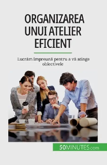 Organizarea unui atelier eficient: Lucrăm împreună pentru a vă atinge obiectivele by Charlier, Maïllys