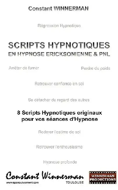 Scripts Hypnotiques En Hypnose Ericksonienne Et Pnl: 8 Scripts Hypnotiques Originaux Pour Vos Seances by Winnerman, Constant