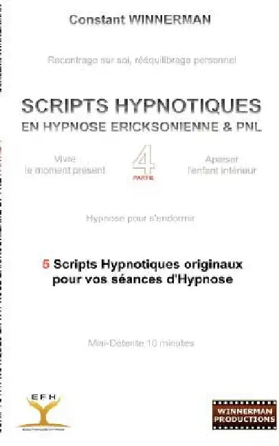 Scripts Hypnotiques En Hypnose Ericksonienne Et Pnl N°4: 5 Nouveaux Scripts Hypnotiques Pour Vos Seances d'Hypnose by Winnerman, Constant