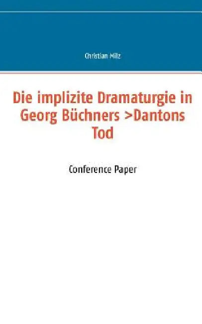 Die implizite Dramaturgie in Georg Büchners >Dantons Tod: Conference Paper by Milz, Christian