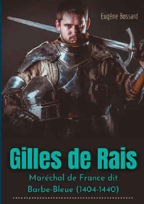 Gilles de Rais: Maréchal de France dit Barbe-Bleue (1404-1440): d'après des documents inédits by Bossard, Eugène