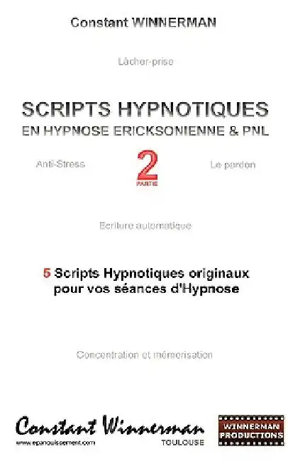 Scripts Hypnotiques En Hypnose Ericksonienne Et Pnl N°2: 5 Nouveaux Scripts Hypnotiques Pour Vos Seances d'Hypnose by Winnerman, Constant