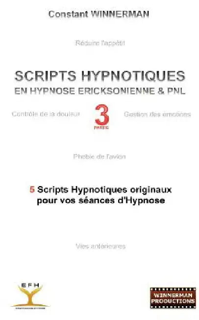 Scripts Hypnotiques En Hypnose Ericksonienne Et Pnl N°3: 5 Nouveaux Scripts Hypnotiques Pour Vos Seances d'Hypnose by Winnerman, Constant
