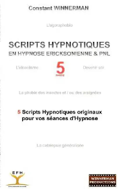 Scripts Hypnotiques En Hypnose Ericksonienne Et Pnl N°5: 5 nouveaux Scripts Hypnotiques pour vos séances d'Hypnose ! by Winnerman, Constant