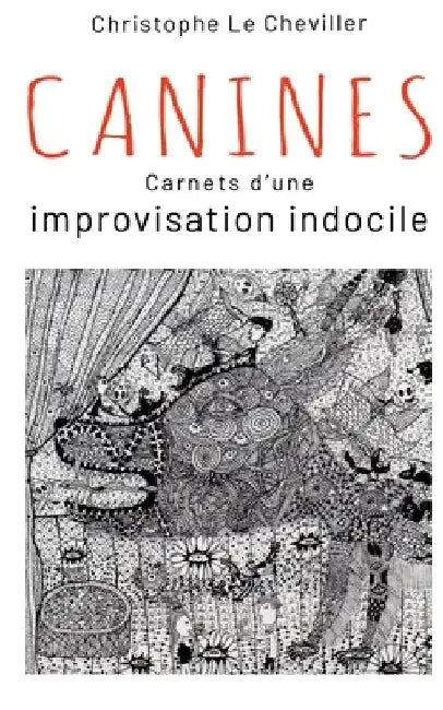 Canines: Carnets d'une improvisation indocile by Le Cheviller, Christophe